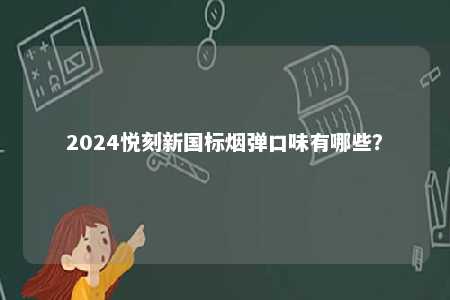 2024悦刻新国标烟弹口味有哪些？ 